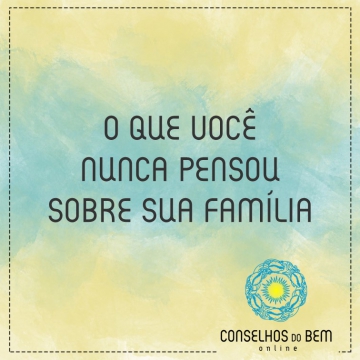 O QUE VOC� NUNCA PENSOU SOBRE SUA FAM�LIA