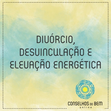 DIV�RCIO, DESVINCULA��O E ELEVA��O ENERG�TICA - POR THAMARA