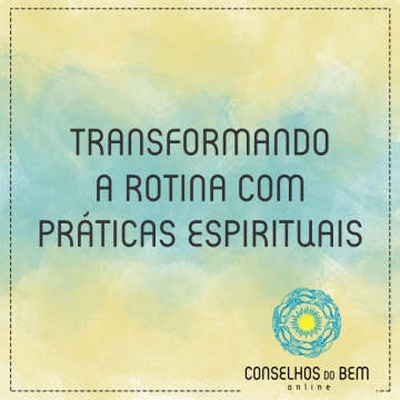 TRANSFORMANDO A ROTINA COM PR�TICAS ESPIRITUAIS