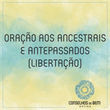 ORA��O AOS ANCESTRAIS E ANTEPASSADOS - LIBERTA��O